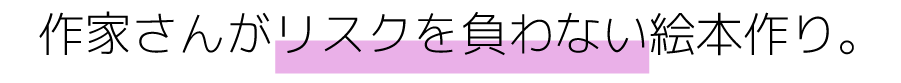 作家さんがリスクを負わない絵本作り